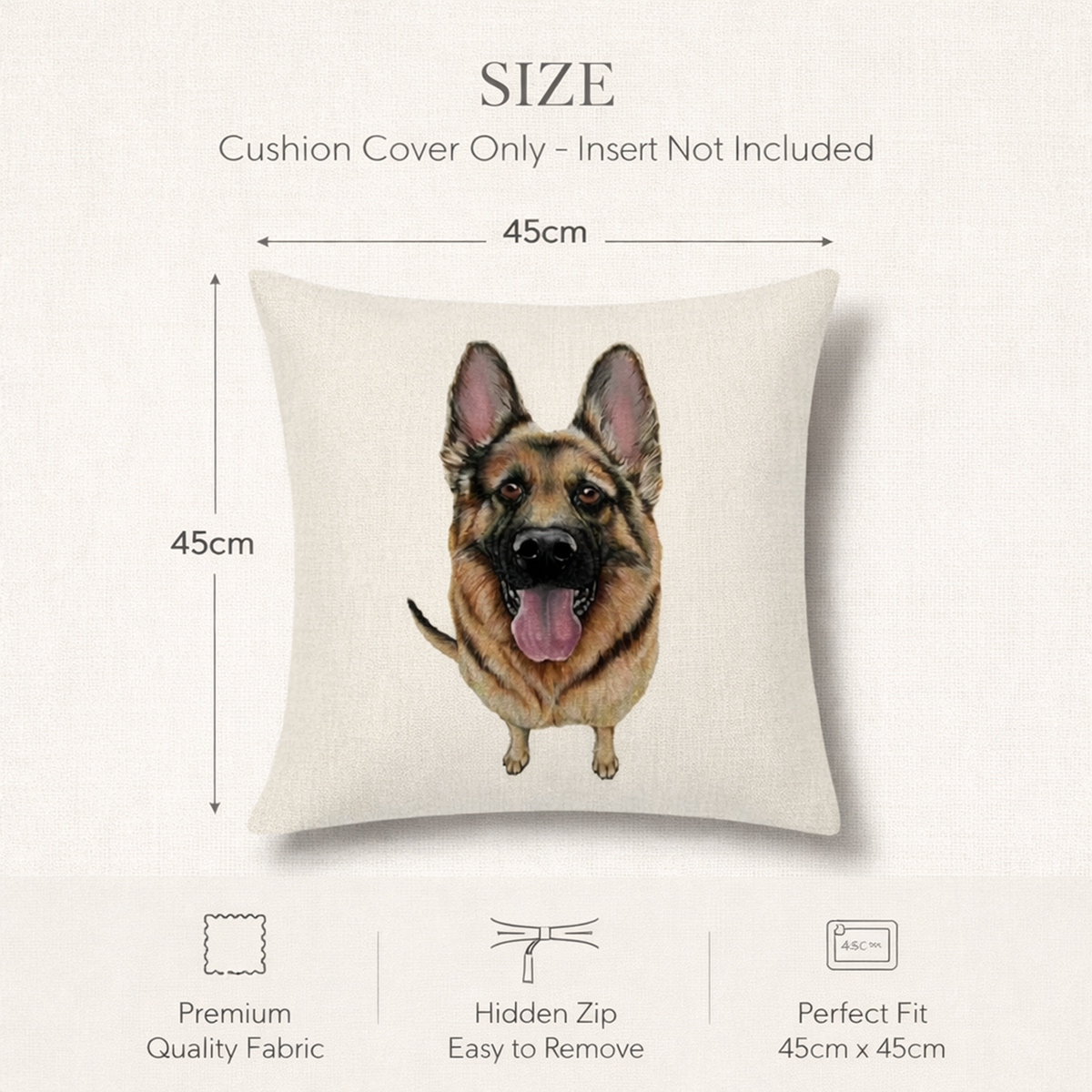 A square cream cushion cover with a printed German Shepherd illustration, shown with size annotations reading 45cm by 45cm. Text at the top says the cushion cover only and insert not included, and three feature icons at the bottom mention premium quality fabric, hidden zip, and perfect fit.