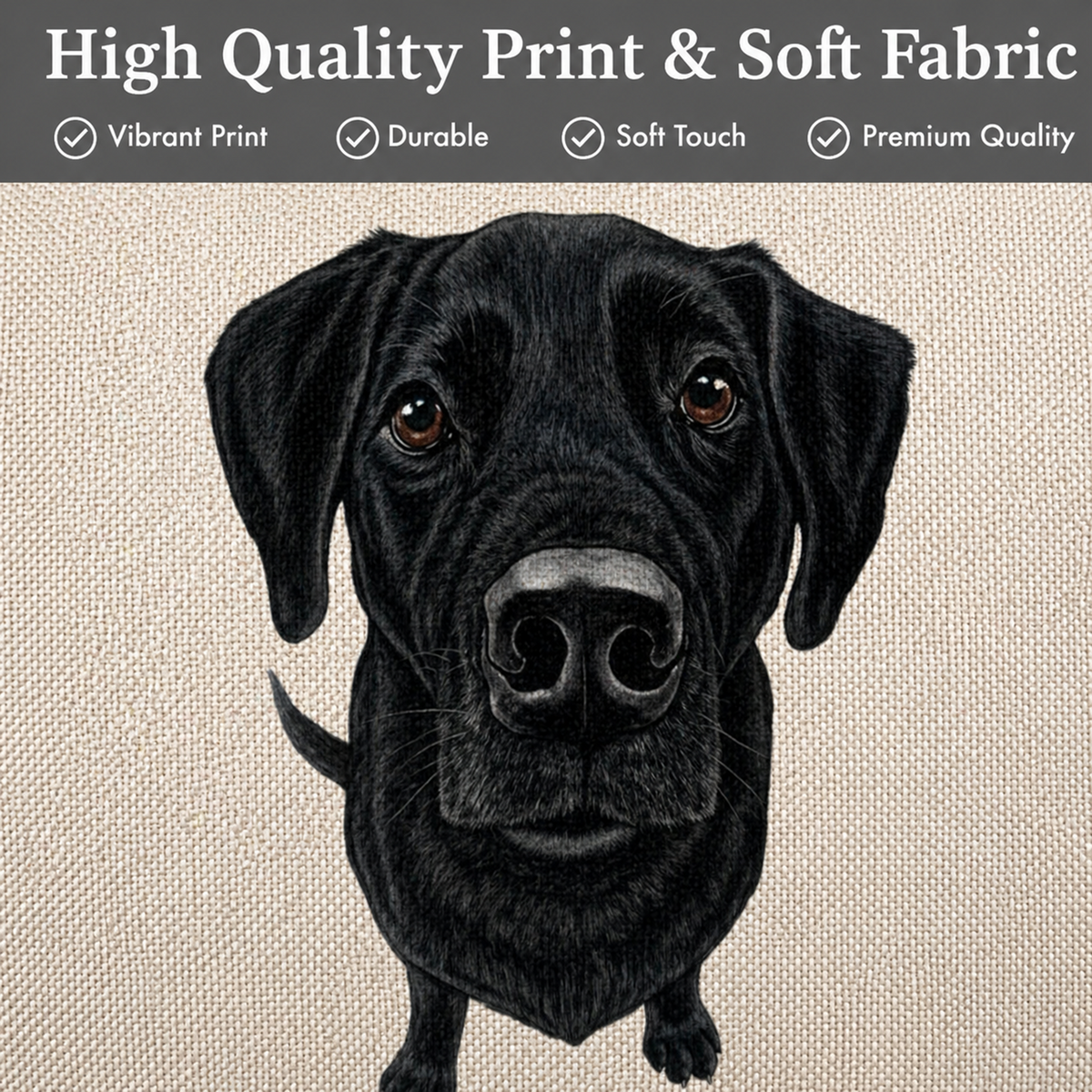 A close-up of a black Labrador Retriever dog portrait printed on a beige textured fabric, with a dark grey banner at the top reading 'High Quality Print & Soft Fabric' and feature checkmarks.