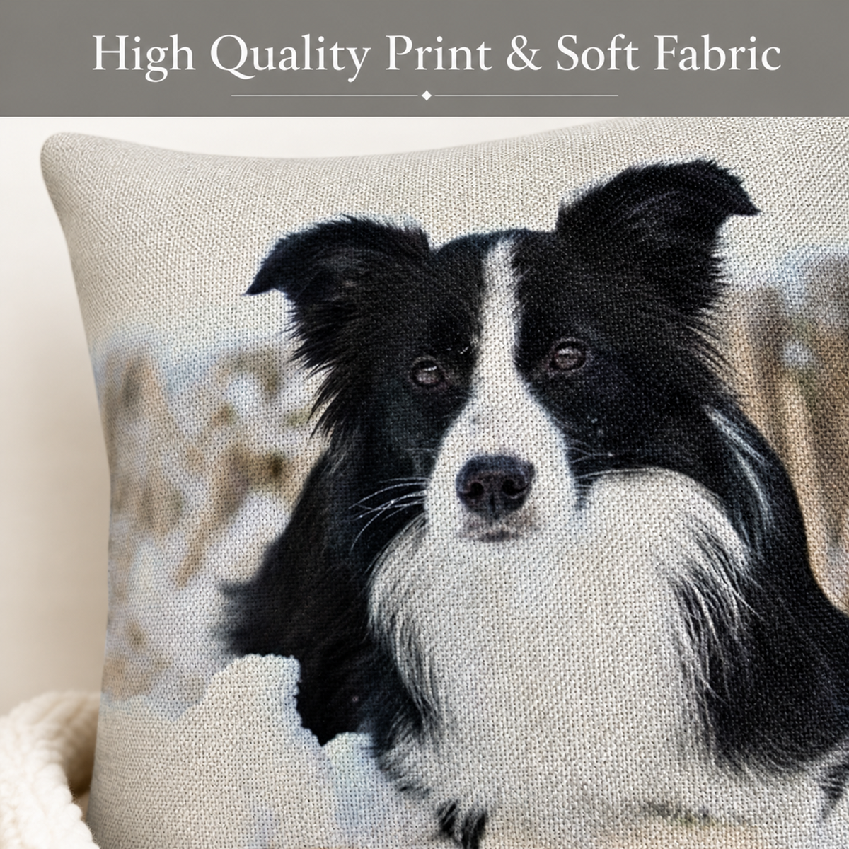 A square cushion cover with a realistic printed portrait of a black and white Border Collie dog, set against a soft beige background with a grey banner at the top reading 'High Quality Print & Soft Fabric'.