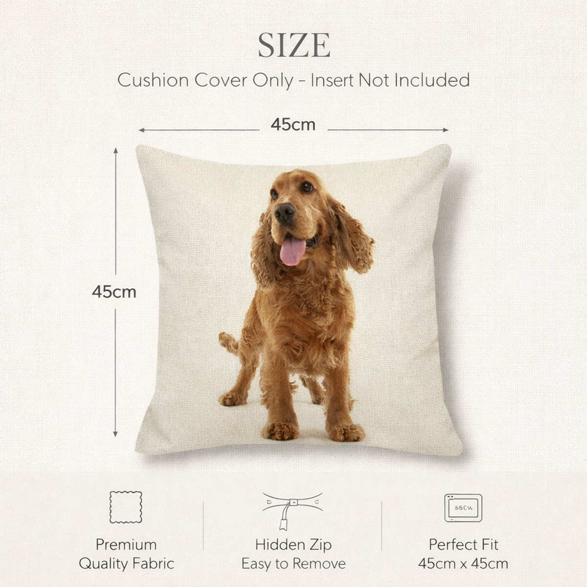 Size diagram for a square cushion cover showing a printed Cocker Spaniel  dog design on a cream fabric cover, with text stating 'SIZE Cushion Cover Only - Insert Not Included' and dimensions marked as 45cm by 45cm. Additional features listed below include premium quality fabric, hidden zip, and perfect fit.