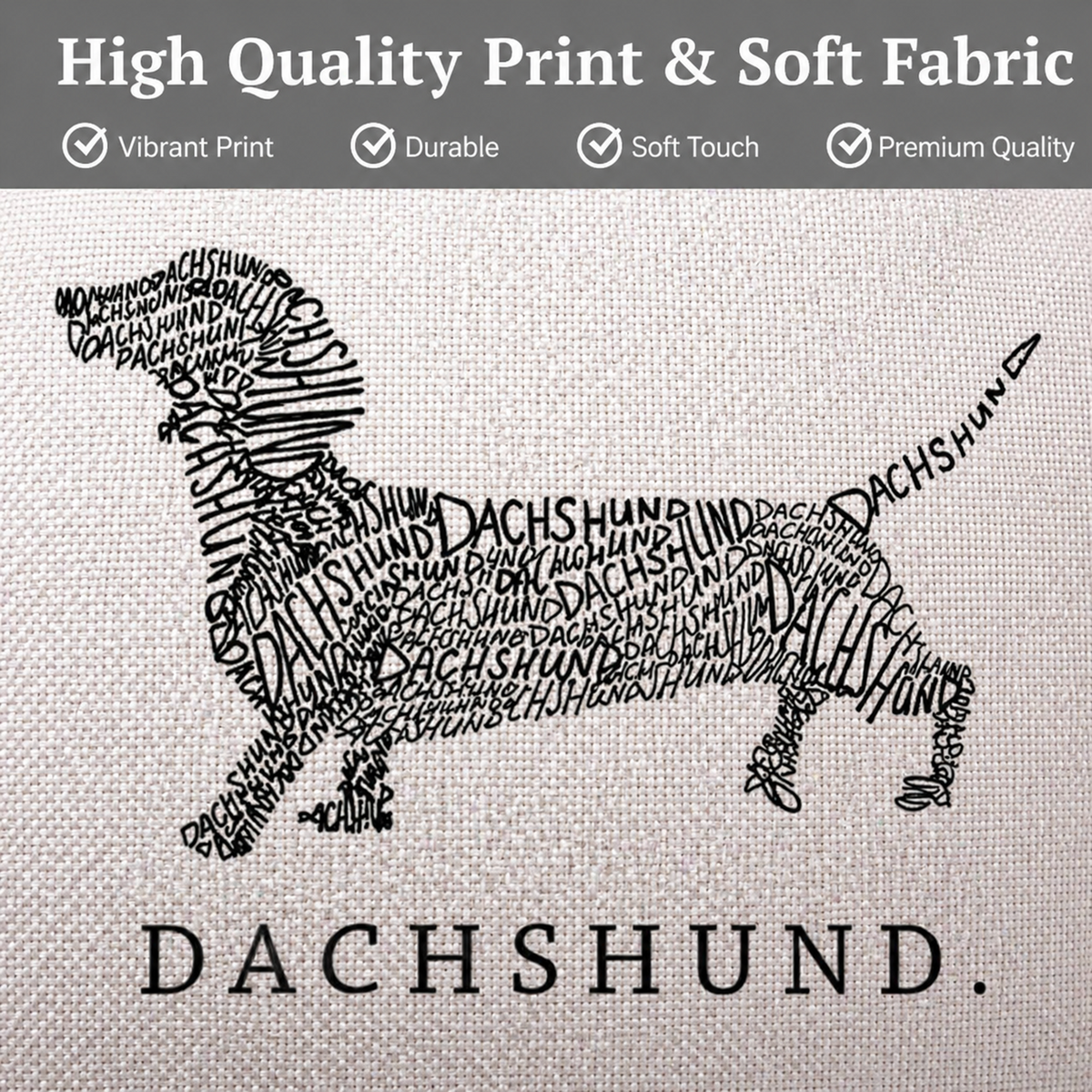 A close-up of a light beige cushion cover with a black typographic print of a dachshund silhouette made from the word 'DACHSHUND' repeated. A dark grey banner at the top reads 'High Quality Print & Soft Fabric' with quality icons.
