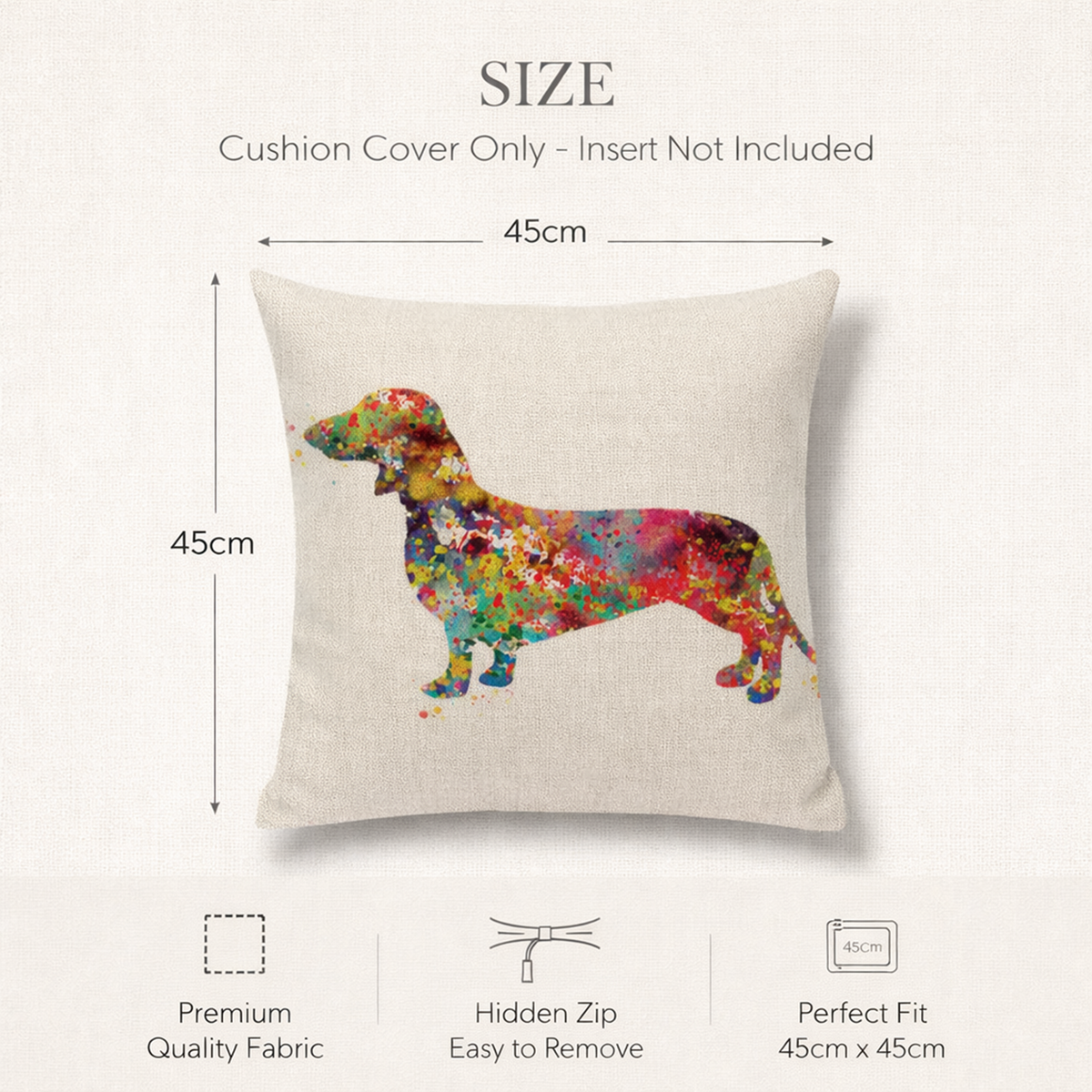 A square cushion pillow cover on a light beige fabric background, featuring a colourful watercolour-style dachshund silhouette. The image includes size annotations showing 45cm width and 45cm height, with text stating 'Cushion Cover Only - Insert Not Included' and feature icons below.