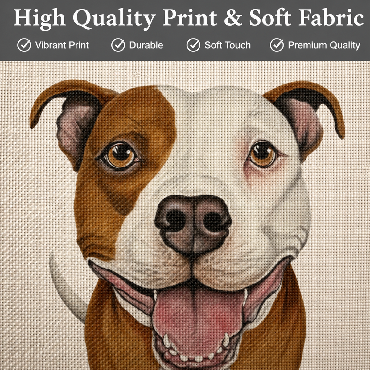A close-up printed portrait of a brown and white  Staffordshire Bull Terrier  dog on a textured fabric background, with a dark grey banner at the top reading 'High Quality Print & Soft Fabric' and feature checkmarks.