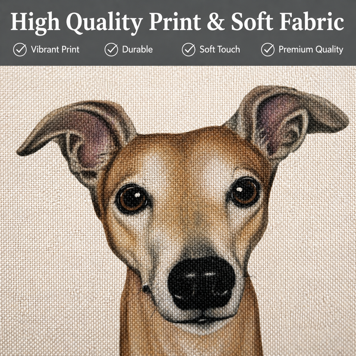 Close-up of a custom printed fabric featuring a  brown and tan greyhound whippet dog with large ears and dark eyes, on a textured beige fabric background. A dark grey banner at the top reads 'High Quality Print & Soft Fabric' with quality checkmarks.